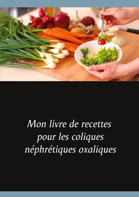 Image de Mon livre de recettes pour les coliques néphrétiques oxaliques