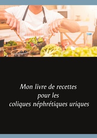 Image de Mon livre de recettes pour les coliques néphrétiques uriques