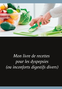 Image de Mon livre de recettes pour les dyspepsies (ou inconforts digestifs divers)