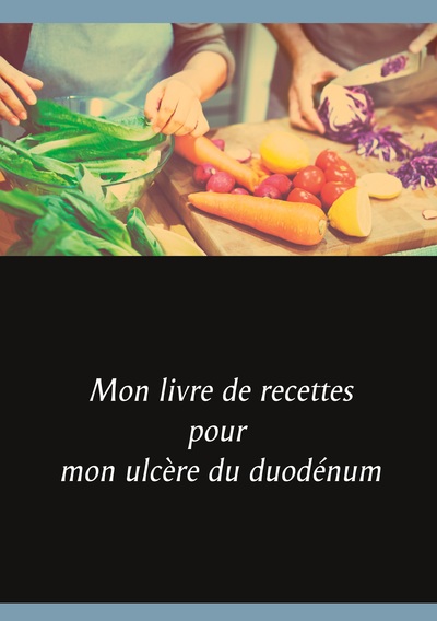 Image de Mon livre de recettes pour mon ulcère du duodénum