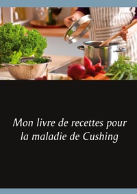 Picture of Mon livre de recettes pour la maladie de Cushing