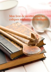 Image de Mon livre de recettes pour les coliques néphrétiques oxaliques
