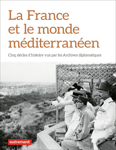 Image de La France et le monde méditerranéen : cinq siècles d'histoire vus par les archives diplomatiques