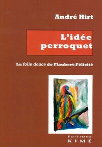 Picture of L'idée perroquet. La folie douce de Flaubert-Félicité