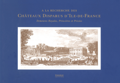Picture of A la recherche des chateaux disparus d'Ile-de-France demeures royales, princières et privées