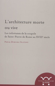 Image de L architecture morte ou vive : les infortunes de la coupole de saint-pierre de r