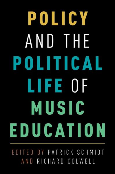 Image de PATRICK SCHMIDT & RICHARD COLWELL : POLICY AND THE POLITICAL LIFE OF MUSIC EDUCATION