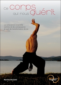 Image de Ce corps qui nous guérit - La conscience corporelle comme clé de connaissance et outil de transformation de soi