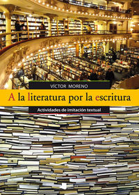 Picture of A LA LITERATURA POR LA ESCRITURA - ACTIVIDADES DE IMITACION TEXTUAL