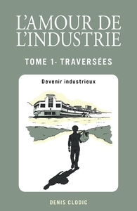Image de L'Amour de l'industrie - Traversées - Tome 1