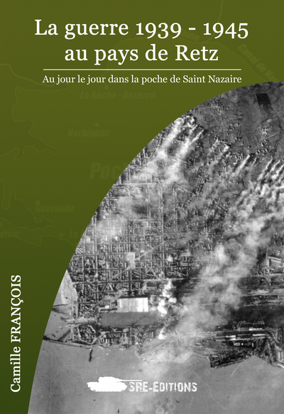Image de La guerre 1939 - 1945 au pays de Retz. Au jour le jour dans la poche de Saint Nazaire