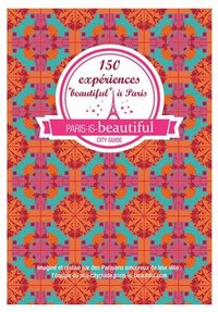 Image de PARIS IS BEAUTIFUL, 150 EXPERIENCES BEAUTIFUL A PARIS