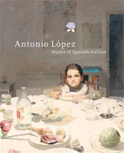 Picture of Antonio LOpez Garcia Master of Spanish Realism /anglais