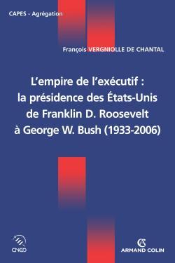 Image de L'empire de l'exécutif : la présidence des États-Unis - De Franklin D. Roosevelt à George W. Bush