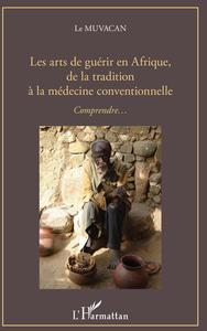 Image de Les arts de guérir en Afrique, de la tradition à la médecine conventionnelle