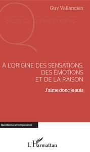 Picture of A l'origine des sensations, des émotions et de la raison
