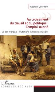 Image de Au croisement du travail et du politique : l'emploi salarié