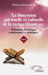 Image de La dimension spirituelle et culturelle de la tariqa tijjaniyya : Définition, historique, composantes et pratiques Tome 3