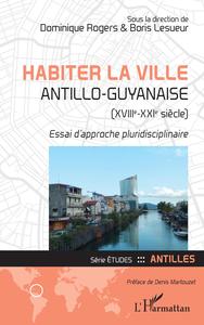 Image de Habiter la ville antillo-guyanaise (XVIIIe-XXIe siècle)