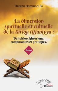 Image de La dimension spirituelle et culturelle de la <em>tariqa tijjaniyya </em>: Définition, historique, composantes et pratiques Tome 1