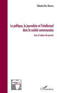 Image de Le politique, le journaliste et l'intellectuel dans la société camerounaise