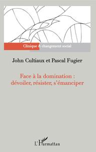Image de Face à la domination : dévoiler, résister, s'émanciper