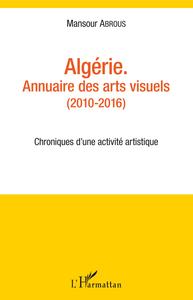 Image de Algérie  annuaire des arts visuels (2010-2016) : chroniques d'une activité artistique