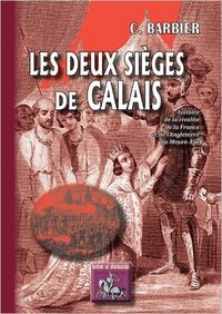 Picture of LES DEUX SIEGES DE CALAIS (HISTOIRE DE LA RIVALITE DE LA FRANCE & DE L'ANGLETERRE AU MOYEN-AGE)