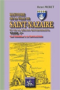 Picture of HISTOIRE DE LA VILLE DE SAINT-NAZAIRE (TOME IER : DES ORIGINES A LA REVOLUTION)