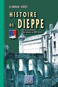 Picture of HISTOIRE DE DIEPPE ET DE SES ENVIRONS, DES ORIGINES AU XIXE SIECLE