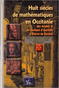 Picture of HUIT SIECLES DE MATHEMATIQUES EN OCCITANIE, DES ARABES & DE GERBERT D'AURILLAC A PIERRE DE FERMAT