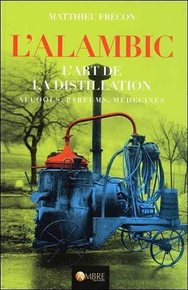 Image de L'alambic - L'art de la distillation - Alcools, Parfums, Médecines