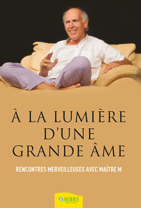 Image de A la lumière d'une grande âme - Rencontres merveilleuses avec Maître M