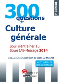 Image de 300 QUESTIONS DE CULTURE GÉNÉRALE POUR S'ENTRAÎNER AU SCORE IAE-MESSAGE 2014 - 4