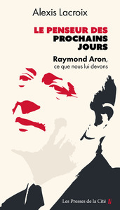 Image de Le Penseur des prochains jours - Raymond Aron, ce que nous lui devons