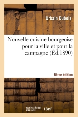 Image de Nouvelle cuisine bourgeoise pour la ville et pour la campagne, par Urbain Dubois,... 8e édition
