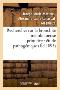 Picture of Recherches sur la bronchite membraneuse primitive : étude pathogénique