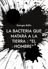 Picture of La Bacteria que matará a la Tierra : "el Hombre"