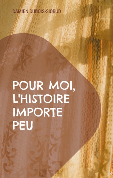 Picture of Pour moi, l'Histoire importe peu