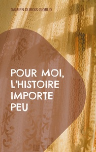 Picture of Pour moi, l'Histoire importe peu