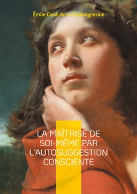 Picture of La Maîtrise de soi-même par l'autosuggestion consciente