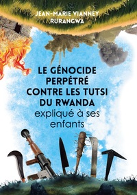 Picture of Le genocide perpétré contre les Tutsi du Rwanda expliqué a ses enfants