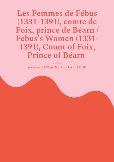 Image de Les Femmes de Fébus (1331-1391), comte de Foix, prince de Béarn / Febus's Women (1331-1391), Count of Foix, Prince of Béarn