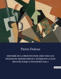 Picture of HISTOIRE DE LA PROSTITUTION CHEZ TOUS LES PEUPLES DU MONDE DEPUIS L'ANTIQUITÉ LA PLUS RECULÉE JUSQU'A NOS JOURS Tome 1