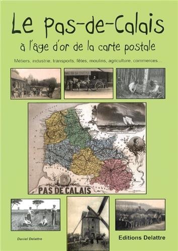 Image de Le Pas-de-Calais à l'âge d'or de la carte postale - métiers, industrie, transports, fêtes, moulins, traditions, agriculture, commerces