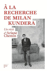 Image de A la recherche de Milan Kundera - Un récit d'Ariane Chemin