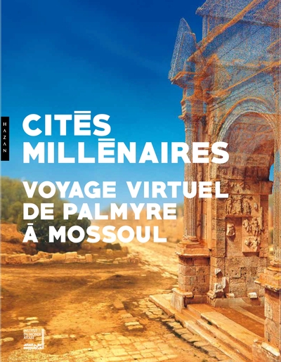 Image de Catalogue Cités millénaires : Voyage virtuel de Palmyre à Mossoul : exposition 10/10/18-10/02/19