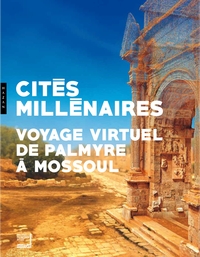 Image de Catalogue Cités millénaires : Voyage virtuel de Palmyre à Mossoul : exposition 10/10/18-10/02/19