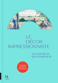 Image de Le Décor impressionniste. Aux sources des Nymphéas (catalogue officiel de l'exposition)