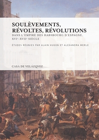 Image de Soulèvements, révoltes, révolutions. Dans l'empire des Habsbourg d'Espagne, XVIe-XVIIe siècle